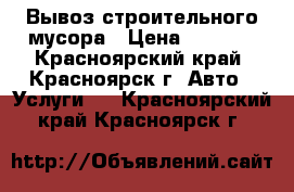 Вывоз строительного мусора › Цена ­ 1 200 - Красноярский край, Красноярск г. Авто » Услуги   . Красноярский край,Красноярск г.